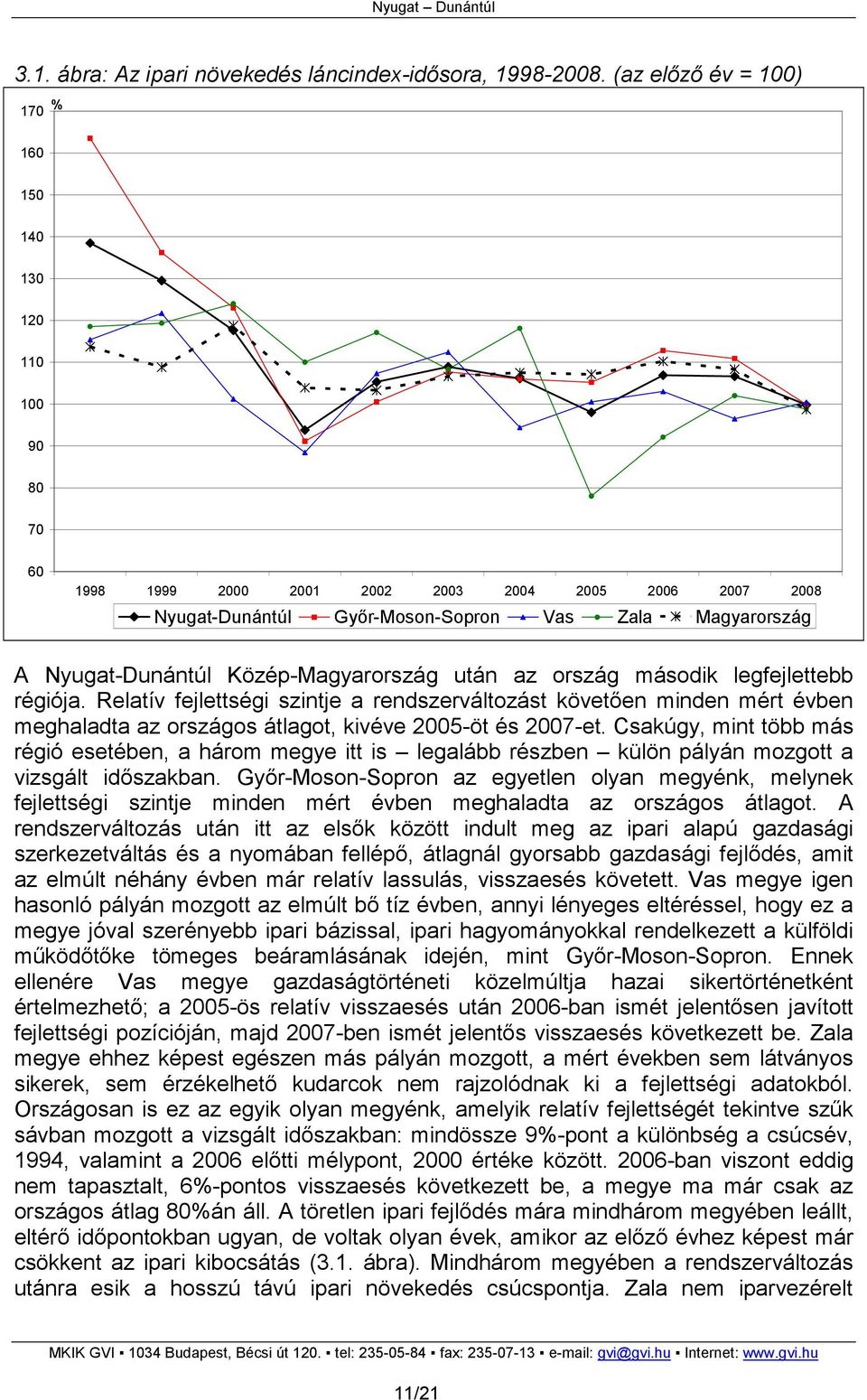 Közép-Magyarország után az ország második legfejlettebb régiója. Relatív fejlettségi szintje a rendszerváltozást követıen minden mért évben meghaladta az országos átlagot, kivéve 2005-öt és 2007-et.