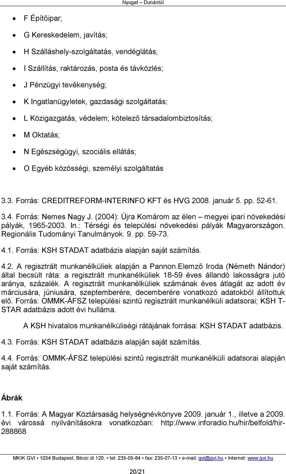 január 5. pp. 52-61. 3.4. Forrás: Nemes Nagy J. (2004): Újra Komárom az élen megyei ipari növekedési pályák, 1965-2003. In.: Térségi és települési növekedési pályák Magyarországon.