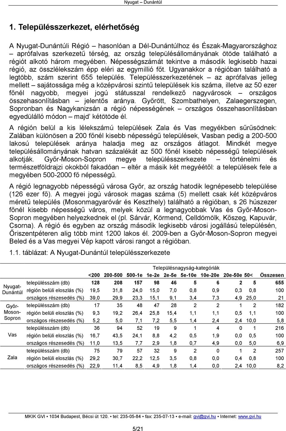 Településszerkezetének az aprófalvas jelleg mellett sajátossága még a középvárosi szintő települések kis száma, illetve az 50 ezer fınél nagyobb, megyei jogú státusszal rendelkezı nagyvárosok
