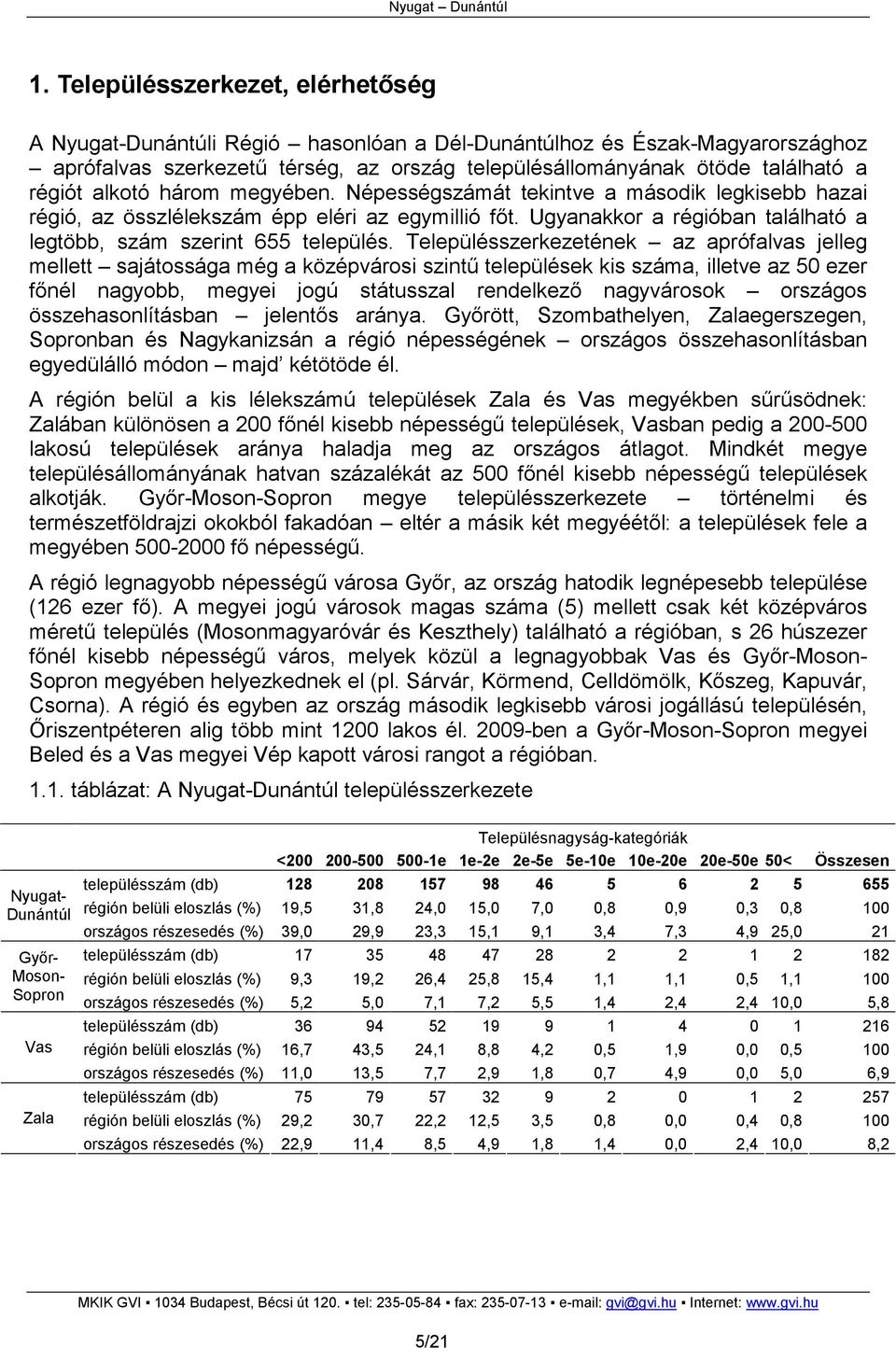 Településszerkezetének az aprófalvas jelleg mellett sajátossága még a középvárosi szintő települések kis száma, illetve az 50 ezer fınél nagyobb, megyei jogú státusszal rendelkezı nagyvárosok