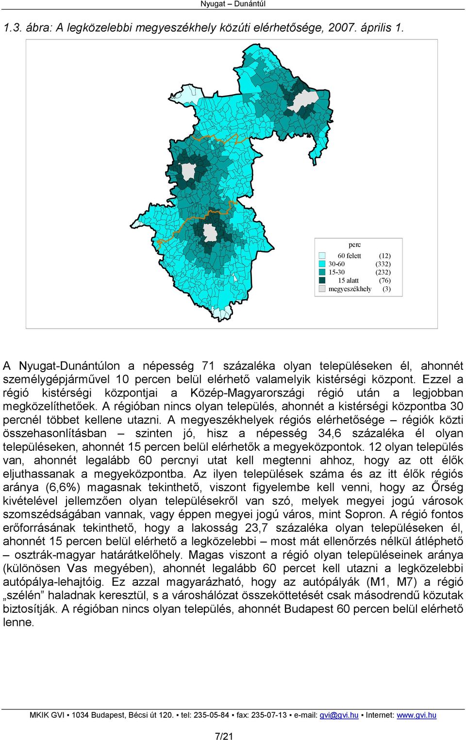 valamelyik kistérségi központ. Ezzel a régió kistérségi központjai a Közép-Magyarországi régió után a legjobban megközelíthetıek.