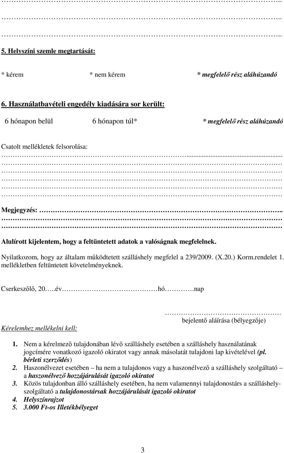 . Alulírott kijelentem, hogy a feltüntetett adatok a valóságnak megfelelnek. Nyilatkozom, hogy az általam működtetett szálláshely megfelel a 239/2009. (X.20.) Korm.rendelet 1.