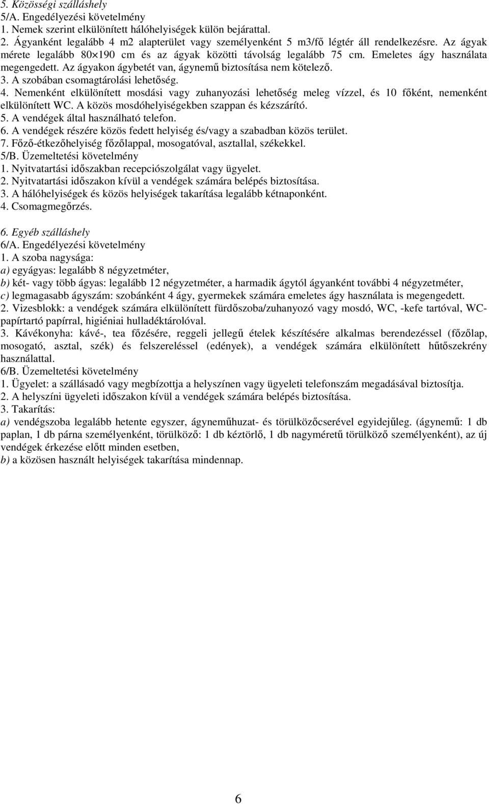 Emeletes ágy használata megengedett. Az ágyakon ágybetét van, ágynemű biztosítása nem kötelező. 3. A szobában csomagtárolási lehetőség. 4.