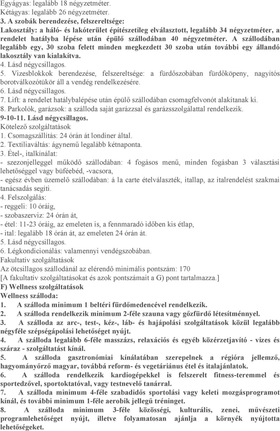 A szállodában legalább egy, 30 szoba felett minden megkezdett 30 szoba után további egy állandó lakosztály van kialakítva. 4. Lásd négycsillagos. 5.