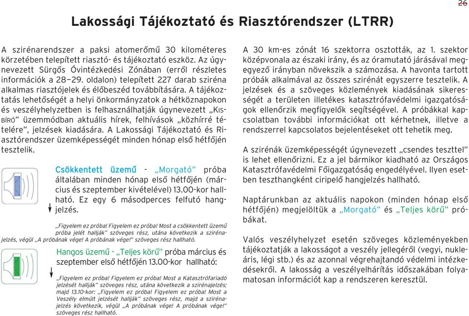 A tájékoztatás lehetôségét a helyi önkormányzatok a hétköznapokon és veszélyhelyzetben is felhasználhatják úgynevezett KIS- BÍRÓ üzemmódban aktuális hírek, felhívások közhírré tételére, jelzések