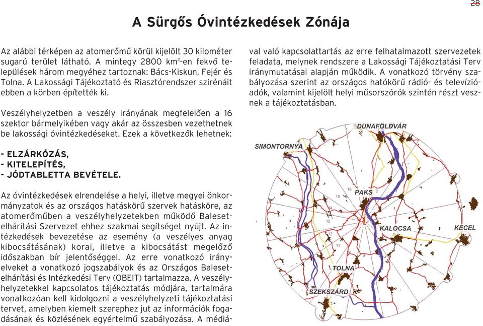 Veszélyhelyzetben a veszély irányának megfelelôen a 16 szektor bármelyikében vagy akár az összesben vezethetnek be lakossági óvintézkedéseket.