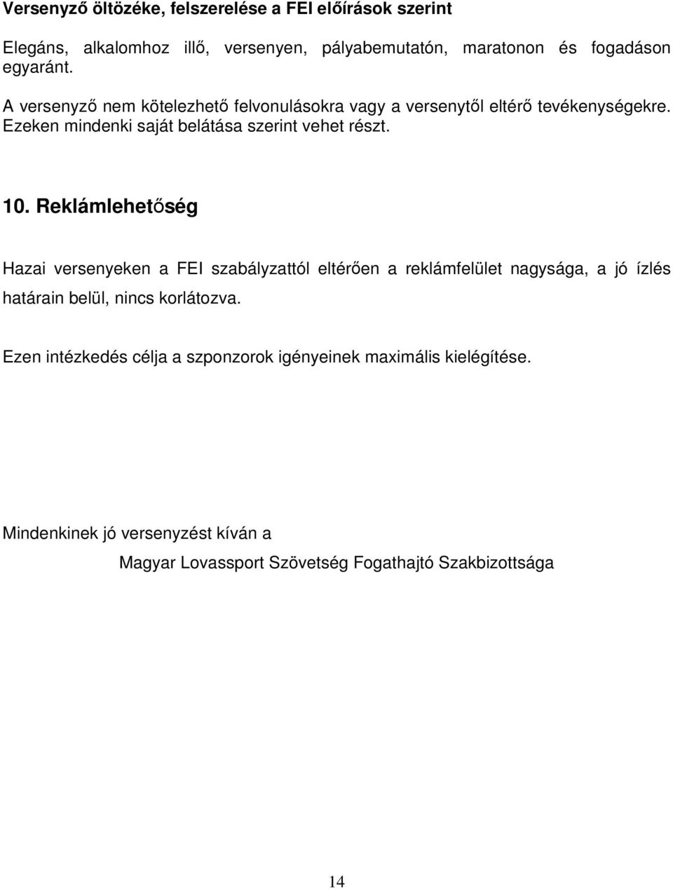 Reklámlehetőség Hazai versenyeken a FEI szabályzattól eltérően a reklámfelület nagysága, a jó ízlés határain belül, nincs korlátozva.