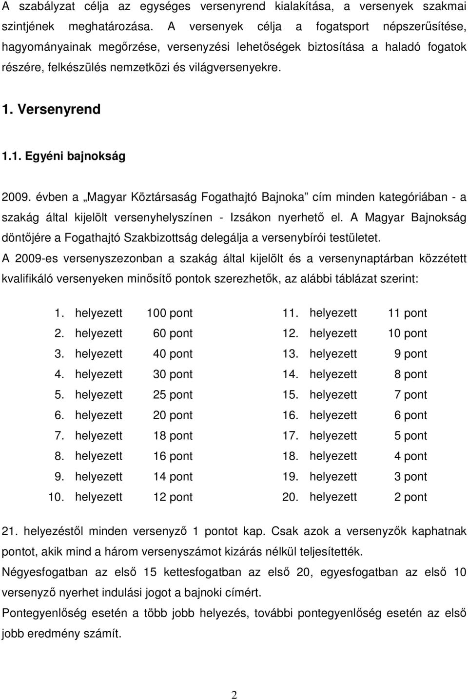 Versenyrend 1.1. Egyéni bajnokság 2009. évben a Magyar Köztársaság Fogathajtó Bajnoka cím minden kategóriában - a szakág által kijelölt versenyhelyszínen - Izsákon nyerhető el.