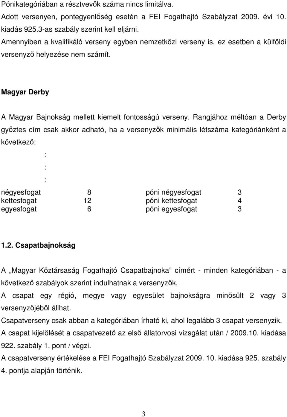 Rangjához méltóan a Derby győztes cím csak akkor adható, ha a versenyzők minimális létszáma kategóriánként a következő: : : : négyesfogat 8 póni négyesfogat 3 kettesfogat 12 póni kettesfogat 4