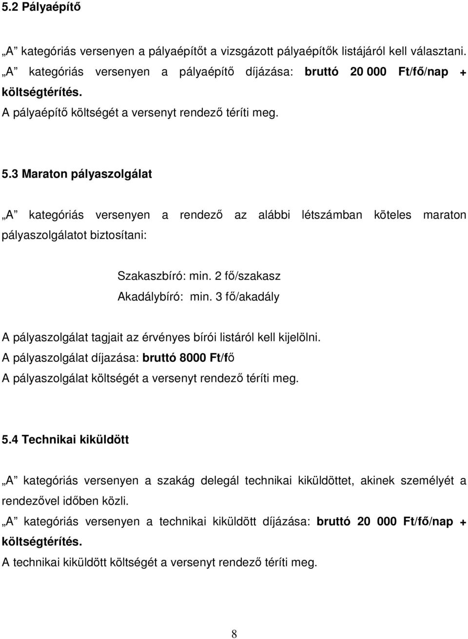 2 fő/szakasz Akadálybíró: min. 3 fő/akadály A pályaszolgálat tagjait az érvényes bírói listáról kell kijelölni.