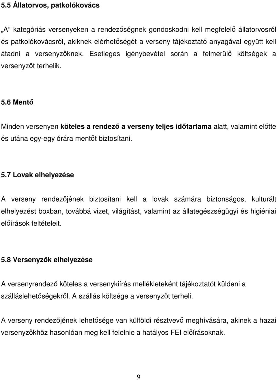 6 Mentő Minden versenyen köteles a rendező a verseny teljes időtartama alatt, valamint előtte és utána egy-egy órára mentőt biztosítani. 5.