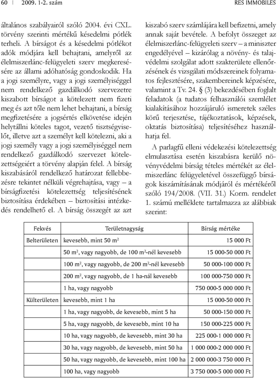 Ha a jogi személyre, vagy a jogi személyiséggel nem rendelkező gazdálkodó szervezetre kiszabott bírságot a kötelezett nem fizeti meg és azt tőle nem lehet behajtani, a bírság megfizetésére a