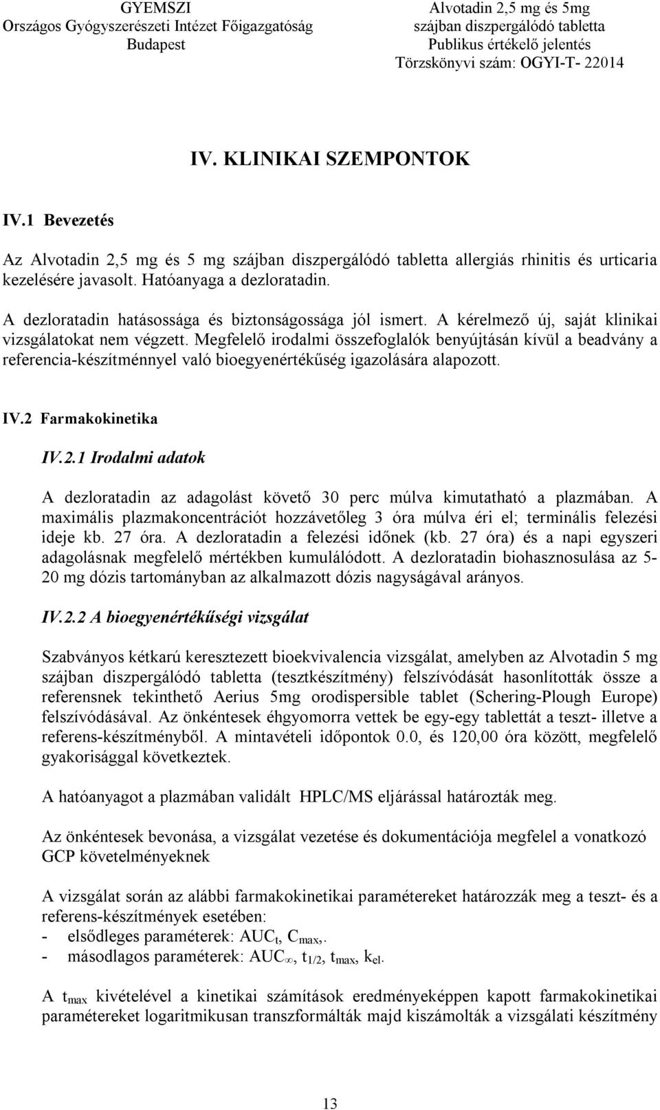 Megfelelő irodalmi összefoglalók benyújtásán kívül a beadvány a referencia-készítménnyel való bioegyenértékűség igazolására alapozott. IV.2 