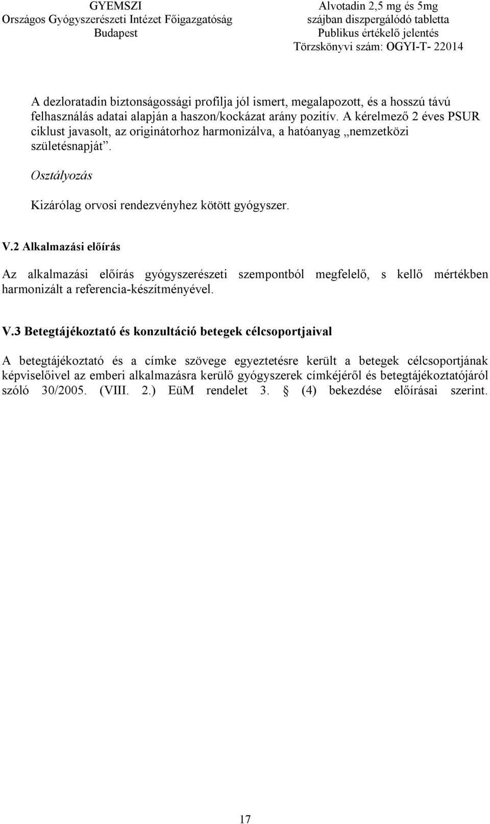 2 Alkalmazási előírás Az alkalmazási előírás gyógyszerészeti szempontból megfelelő, s kellő mértékben harmonizált a referencia-készítményével. V.