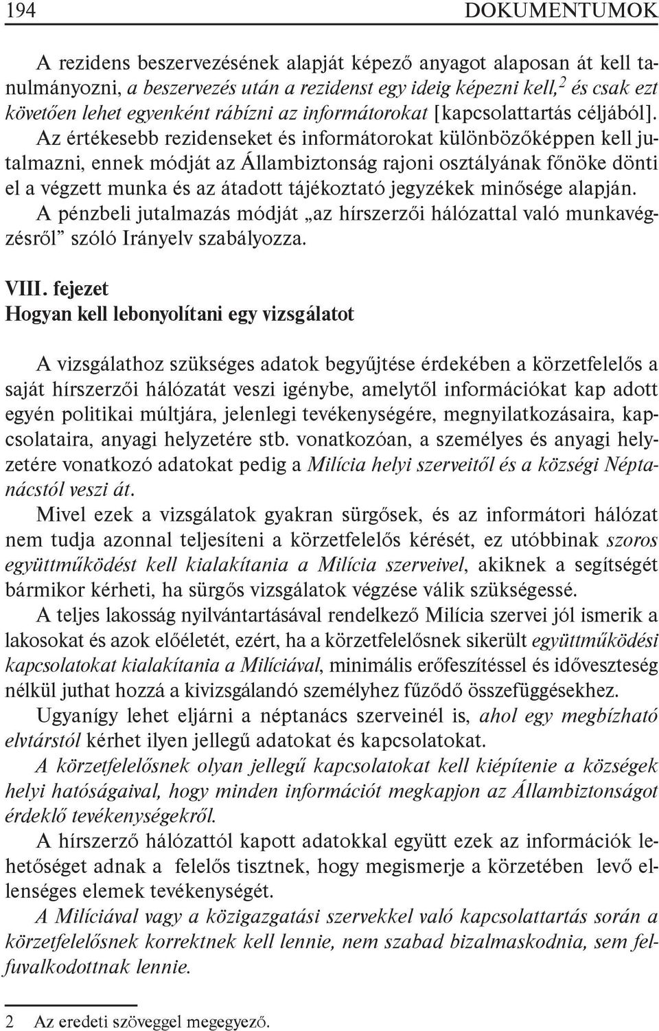 Az értékesebb rezidenseket és informátorokat különbözőképpen kell jutalmazni, ennek módját az Állambiztonság rajoni osztályának főnöke dönti el a végzett munka és az átadott tájékoztató jegyzékek