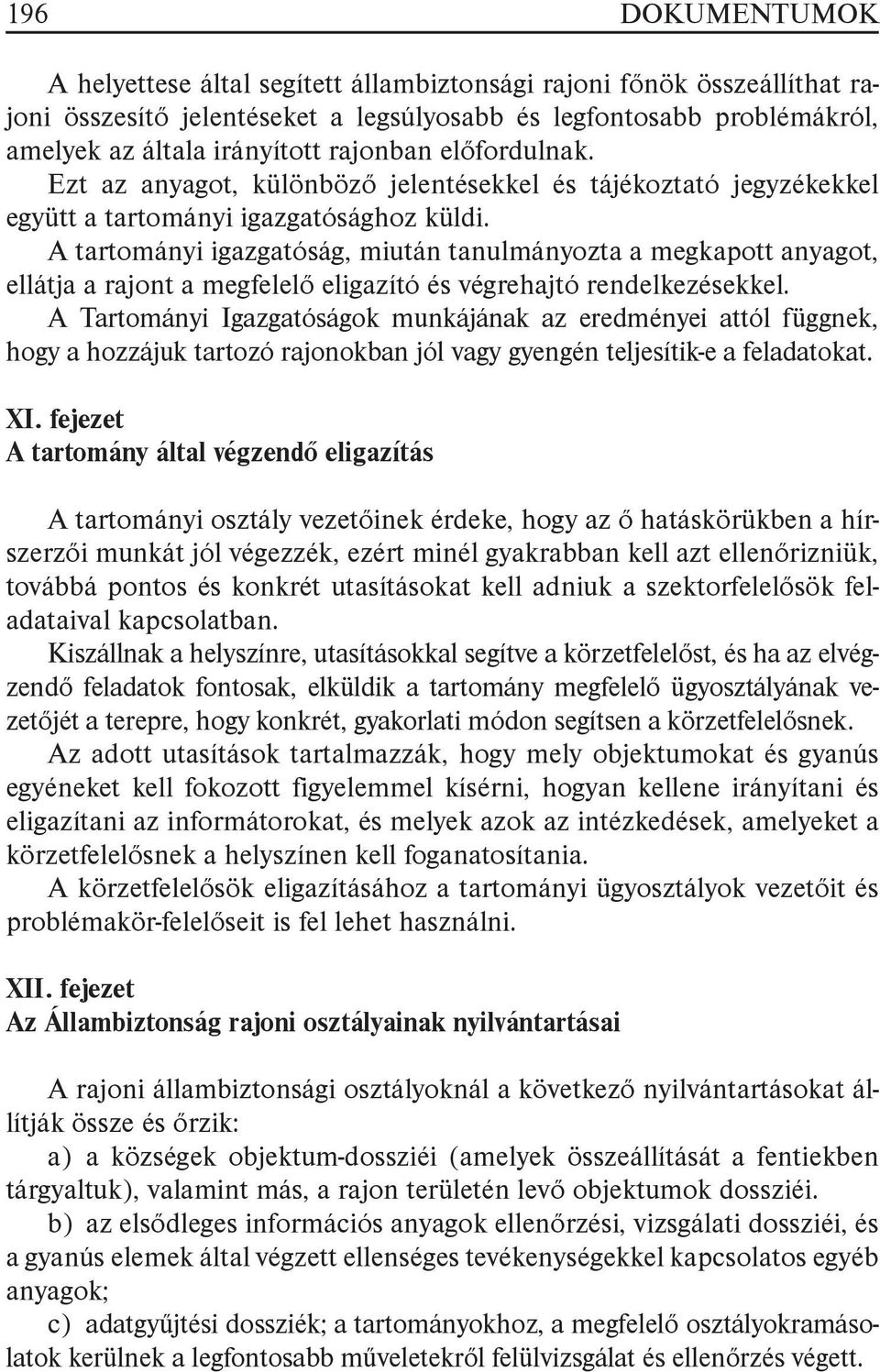 A tartományi igazgatóság, miután tanulmányozta a megkapott anyagot, ellátja a rajont a megfelelő eligazító és végrehajtó rendelkezésekkel.
