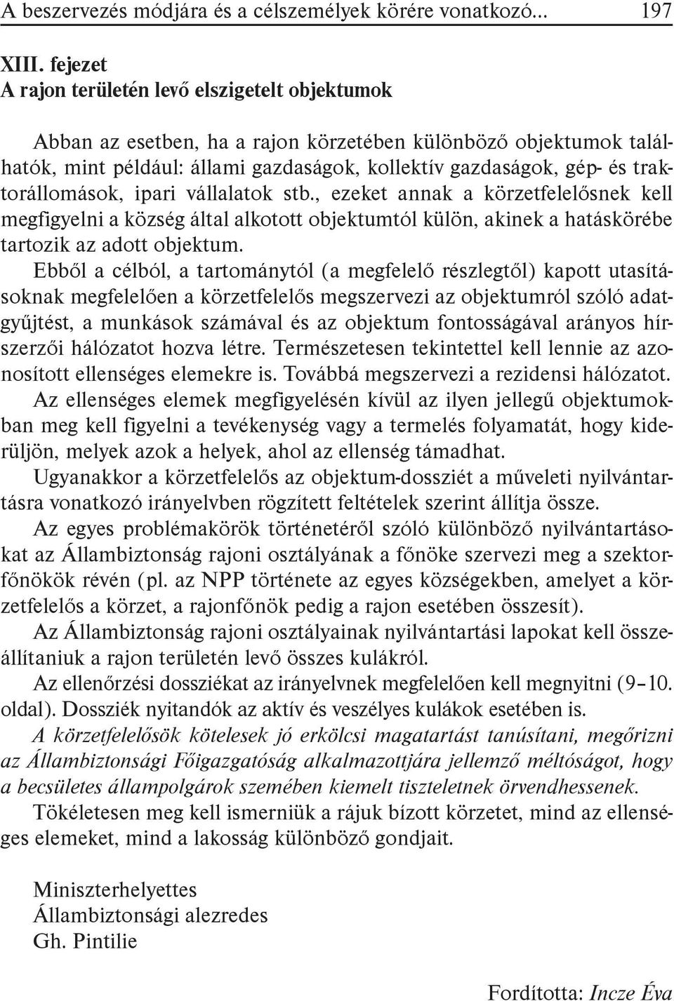 traktorállomások, ipari vállalatok stb., ezeket annak a körzetfelelősnek kell megfigyelni a község által alkotott objektumtól külön, akinek a hatáskörébe tartozik az adott objektum.