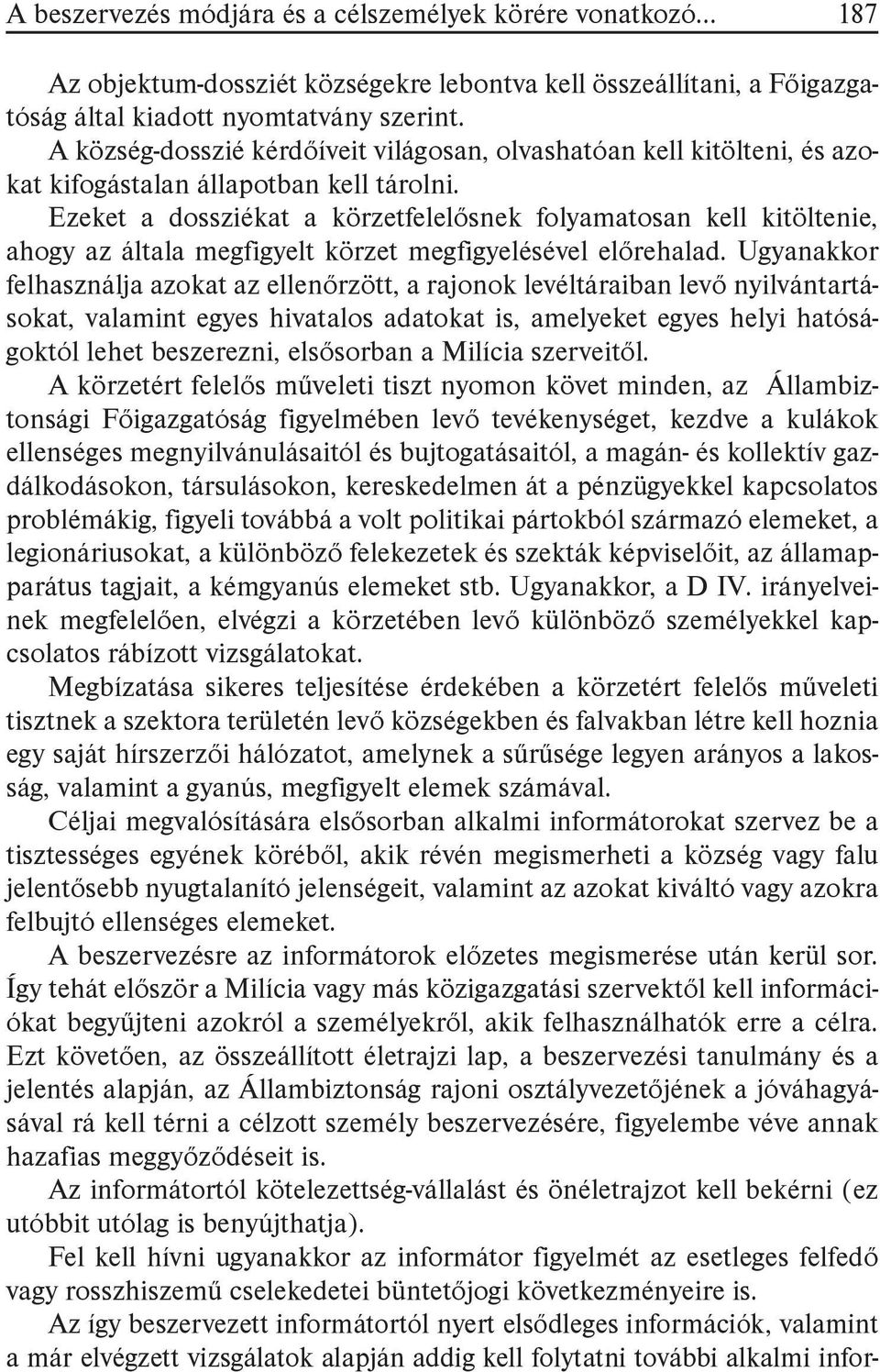 Ezeket a dossziékat a körzetfelelősnek folyamatosan kell kitöltenie, ahogy az általa megfigyelt körzet megfigyelésével előrehalad.