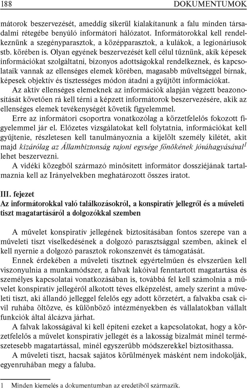 Olyan egyének beszervezését kell célul tűznünk, akik képesek információkat szolgáltatni, bizonyos adottságokkal rendelkeznek, és kapcsolataik vannak az ellenséges elemek körében, magasabb