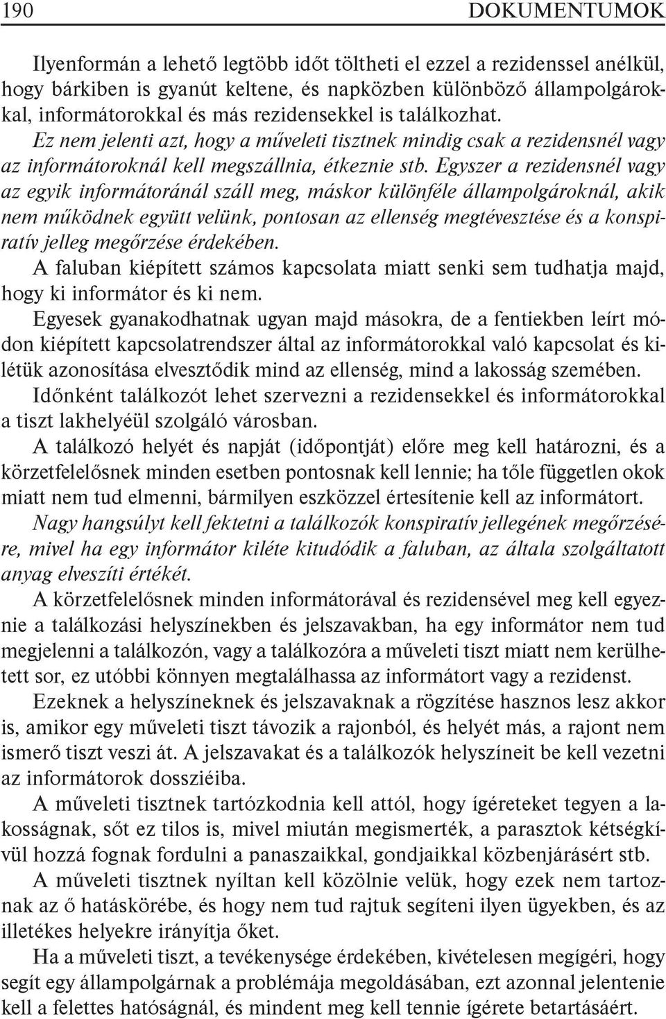 Egyszer a rezidensnél vagy az egyik informátoránál száll meg, máskor különféle állampolgároknál, akik nem működnek együtt velünk, pontosan az ellenség megtévesztése és a konspiratív jelleg megőrzése