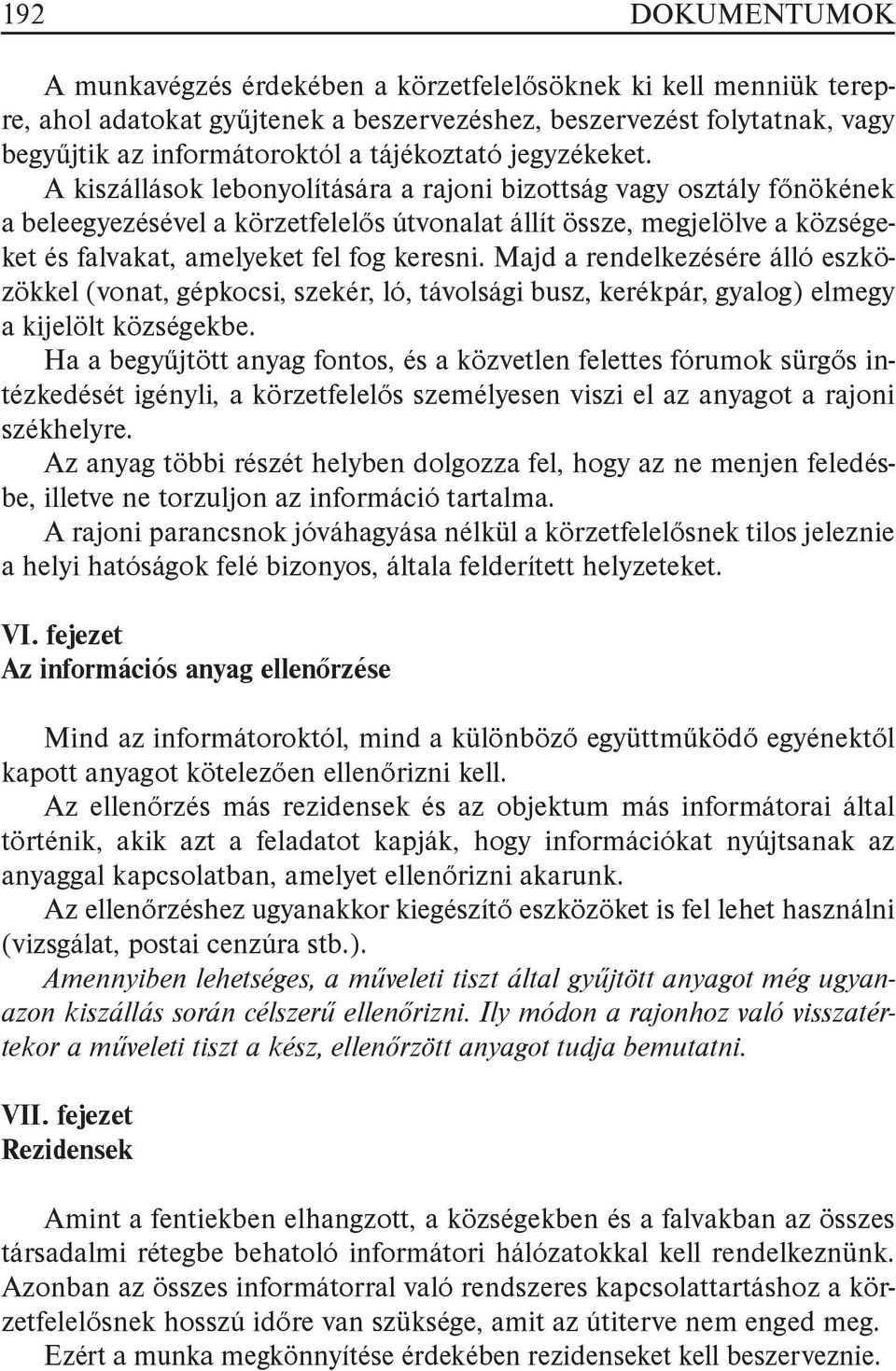A kiszállások lebonyolítására a rajoni bizottság vagy osztály főnökének a beleegyezésével a körzetfelelős útvonalat állít össze, megjelölve a községeket és falvakat, amelyeket fel fog keresni.