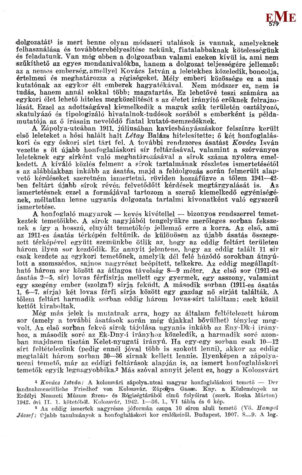közeledik, boncolja, értelmeizi és meghatározza a régiségeket. Mély emberi közössége ez a mai kutatónak az egykor élt emberek hagyatékával.