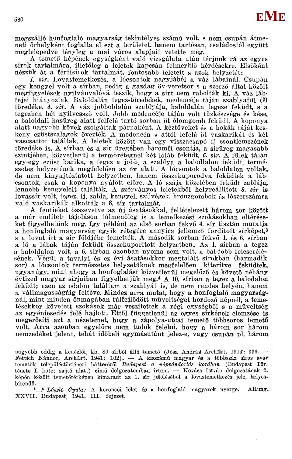 Elsőként nézzük át a férfisírok tartalmát, fontosabb leleteit s azok helyzetét: 1. sír. Lovastemetkezés, a lócsontok nagyjából a váz lábainál.
