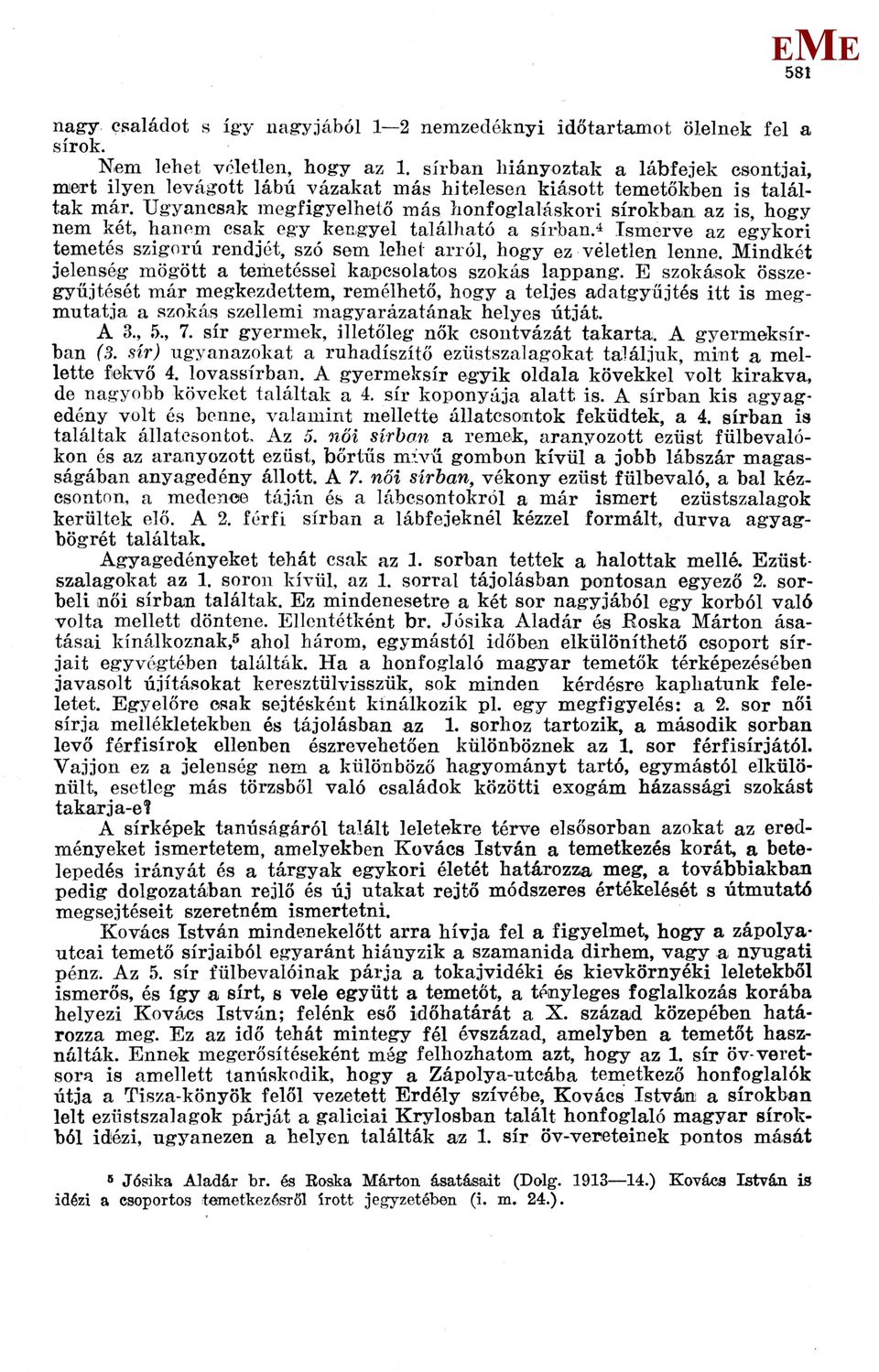 Ugyancsak megfigyelhető más honfoglaláskori sírokban az is, hogy nem két, hanem csak egy kengyel található a sírban.