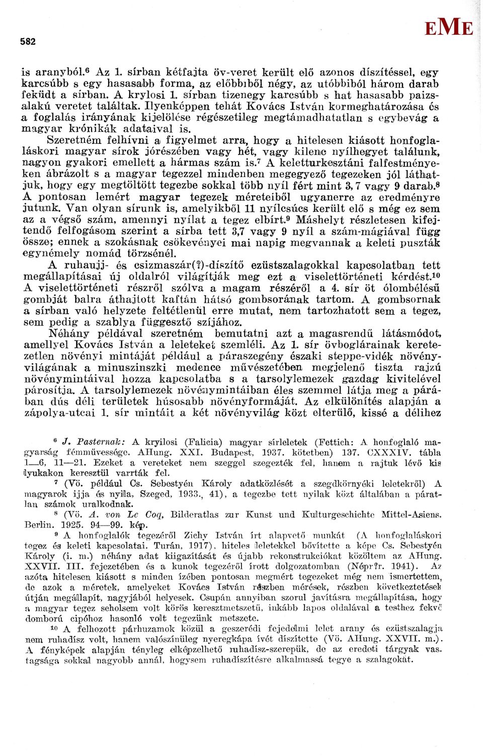 Ilyenképpen tehát Kovács István kormeghatározása és a foglalás irányának kijelölése régészetileg megtámadhatatlan s egybevág a magyar krónikák adataival is.
