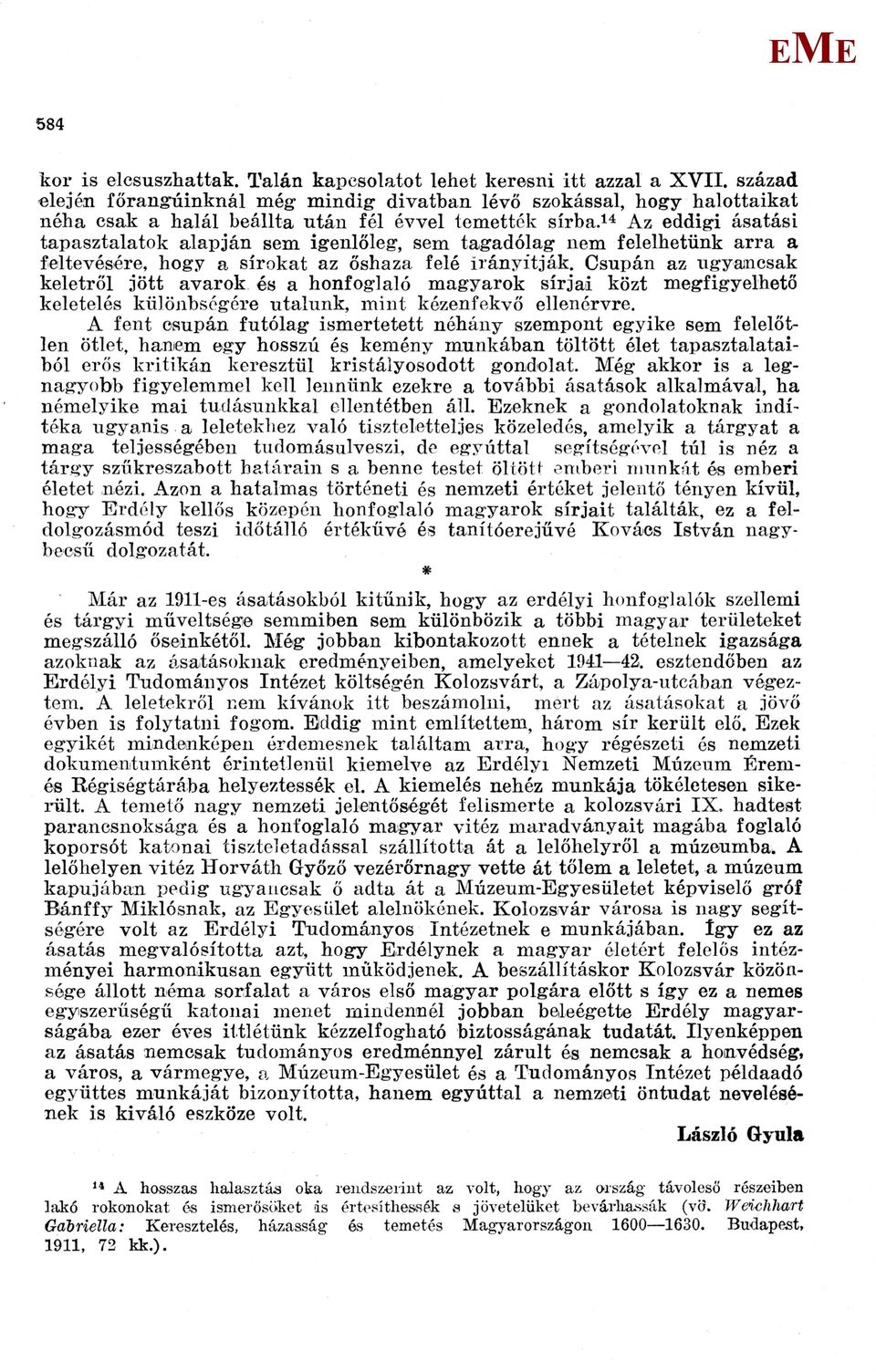 Az eddigi ásatási tapasztalatok alapján sem igenlőleg, sem tagadólag nem felelhetünk arra a feltevésére, hogy a sírokat az őshaza felé irányítják.
