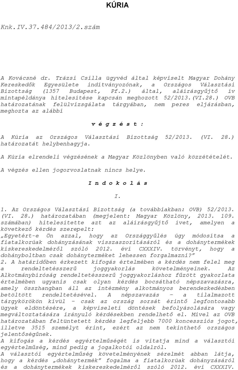 ) OVB határozatának felülvizsgálata tárgyában, nem peres eljárásban, meghozta az alábbi v é g z é s t : A Kúria az Országos Választási Bizottság 52/2013. (VI. 28.) határozatát helybenhagyja.