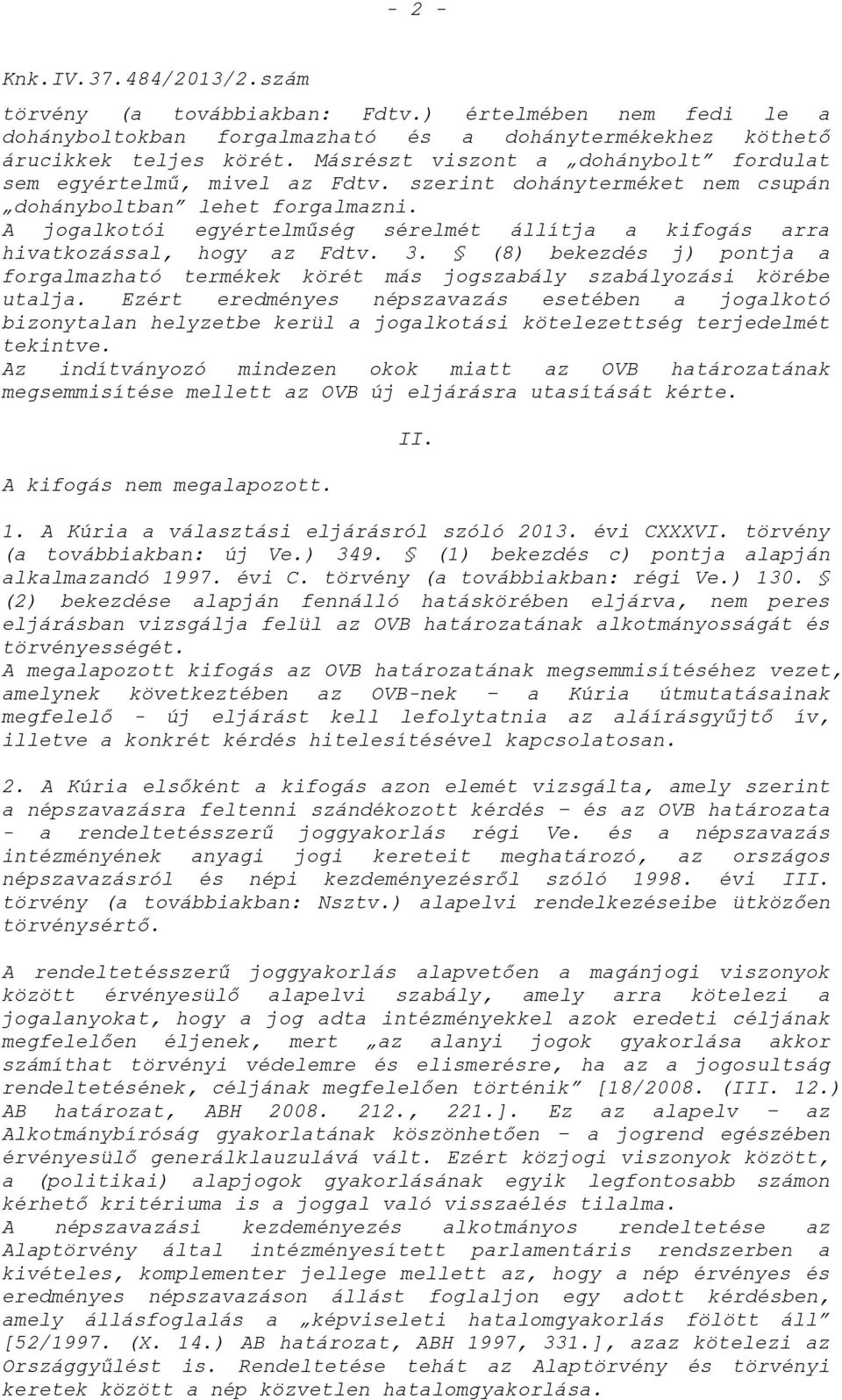 A jogalkotói egyértelműség sérelmét állítja a kifogás arra hivatkozással, hogy az Fdtv. 3. (8) bekezdés j) pontja a forgalmazható termékek körét más jogszabály szabályozási körébe utalja.