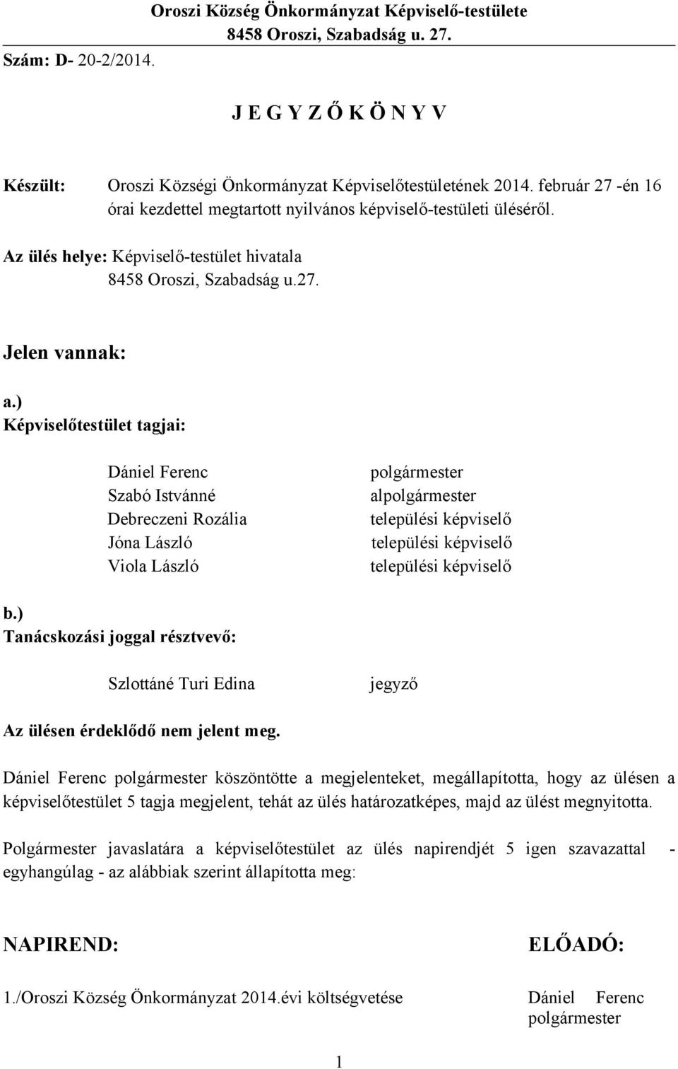 ) Képviselőtestület tagjai: Szabó Istvánné al Debreczeni Rozália települési képviselő Jóna László települési képviselő Viola László települési képviselő b.