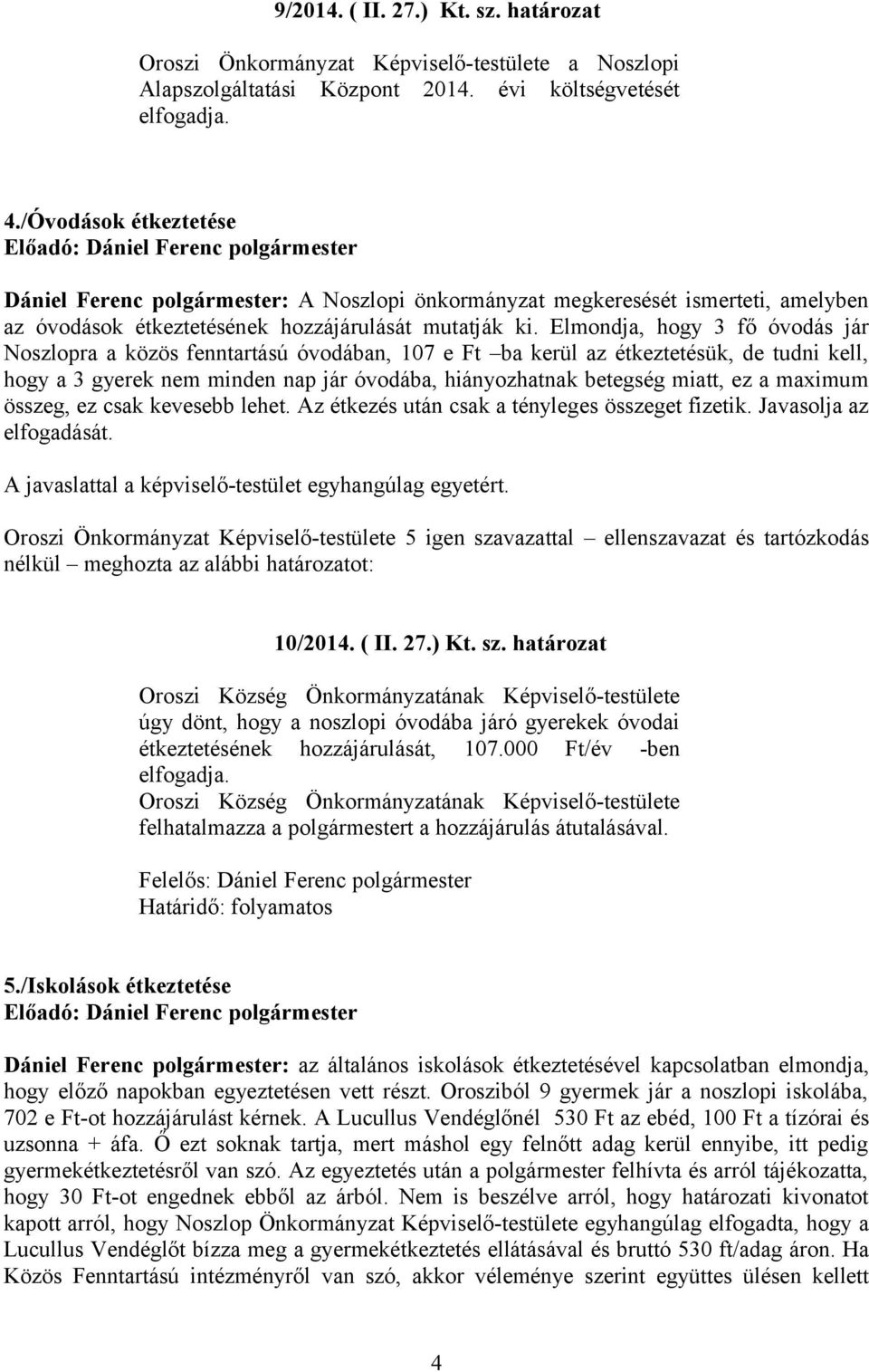 Elmondja, hogy 3 fő óvodás jár Noszlopra a közös fenntartású óvodában, 107 e Ft ba kerül az étkeztetésük, de tudni kell, hogy a 3 gyerek nem minden nap jár óvodába, hiányozhatnak betegség miatt, ez a