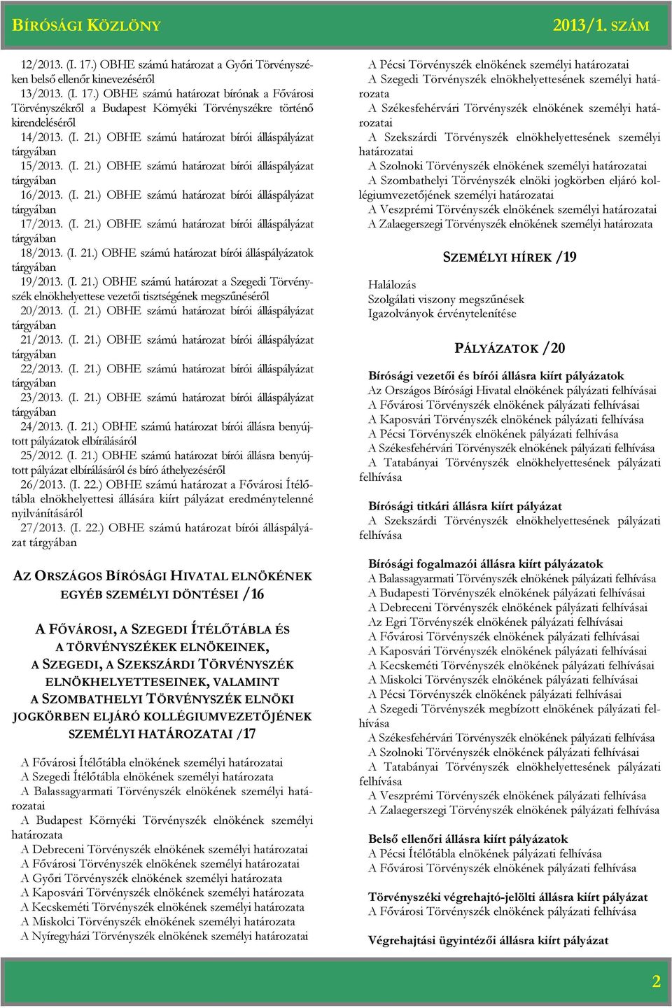 (I. 21.) OBHE számú bírói álláspályázatok tárgyában 19/2013. (I. 21.) OBHE számú a Szegedi Törvényszék elnökhelyettese vezetői tisztségének megszűnéséről 20/2013. (I. 21.) OBHE számú bírói álláspályázat tárgyában 21/2013.