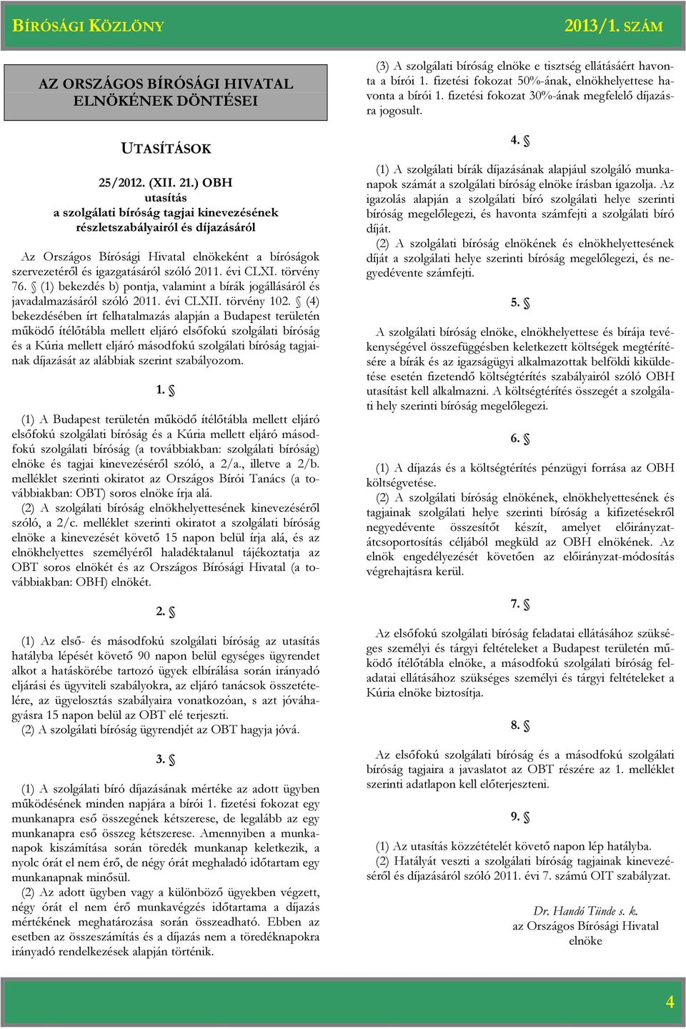 törvény 76. (1) bekezdés b) pontja, valamint a bírák jogállásáról és javadalmazásáról szóló 2011. évi CLXII. törvény 102.