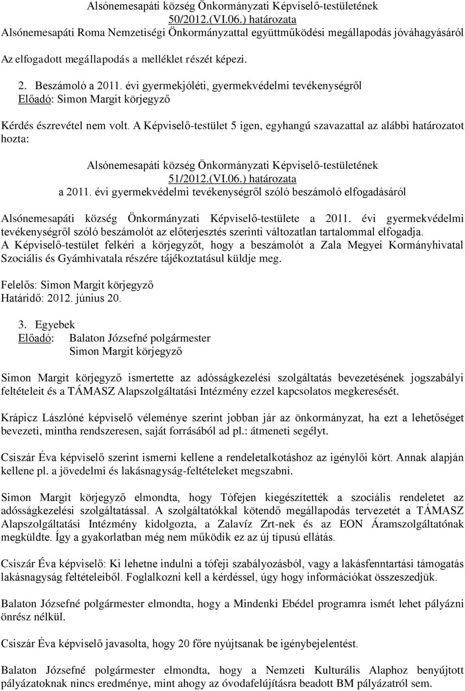 évi gyermekjóléti, gyermekvédelmi tevékenységről Előadó: Simon Margit körjegyző Kérdés észrevétel nem volt.