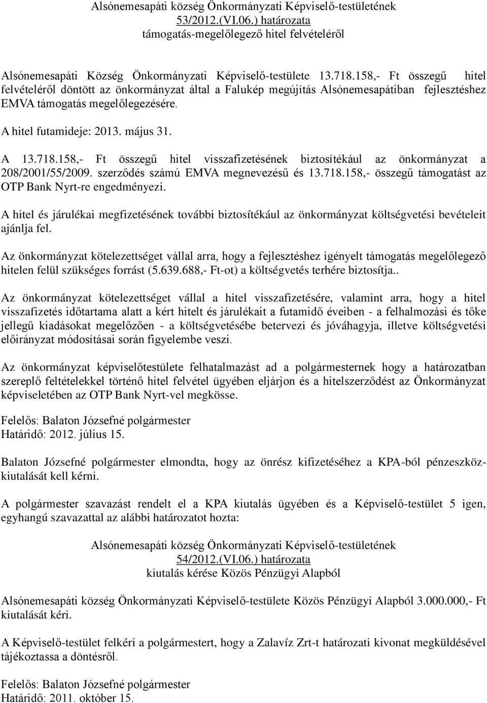 158,- Ft összegű hitel visszafizetésének biztosítékául az önkormányzat a 208/2001/55/2009. szerződés számú EMVA megnevezésű és 13.718.158,- összegű támogatást az OTP Bank Nyrt-re engedményezi.