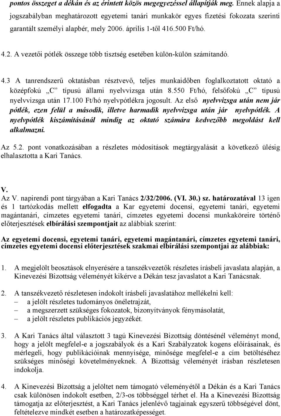 06. április 1-től 416.500 Ft/hó. 4.2. A vezetői pótlék összege több tisztség esetében külön-külön számítandó. 4.3 A tanrendszerű oktatásban résztvevő, teljes munkaidőben foglalkoztatott oktató a középfokú C típusú állami nyelvvizsga után 8.