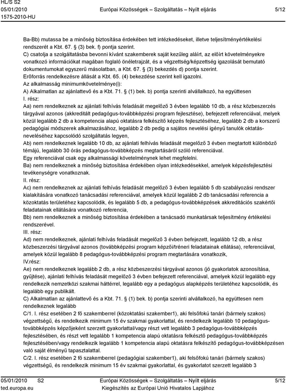 bemutató dokumentumokat egyszerű másolatban, a Kbt. 67. (3) bekezdés d) pontja szerint. Erőforrás rendelkezésre állását a Kbt. 65. (4) bekezdése szerint kell igazolni.