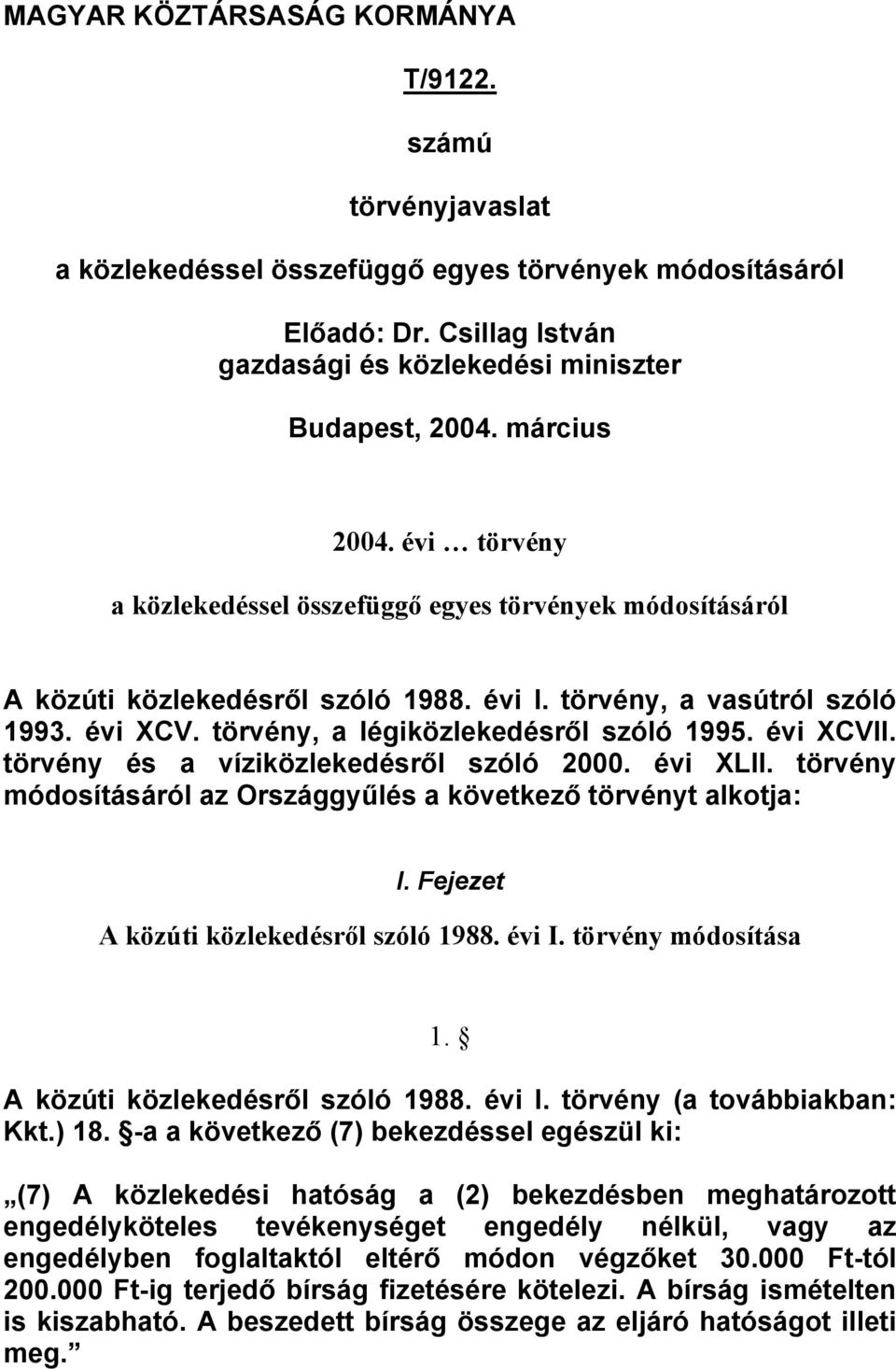 törvény, a légiközlekedésről szóló 1995. évi XCVII. törvény és a víziközlekedésről szóló 2000. évi XLII. törvény módosításáról az Országgyűlés a következő törvényt alkotja: I.