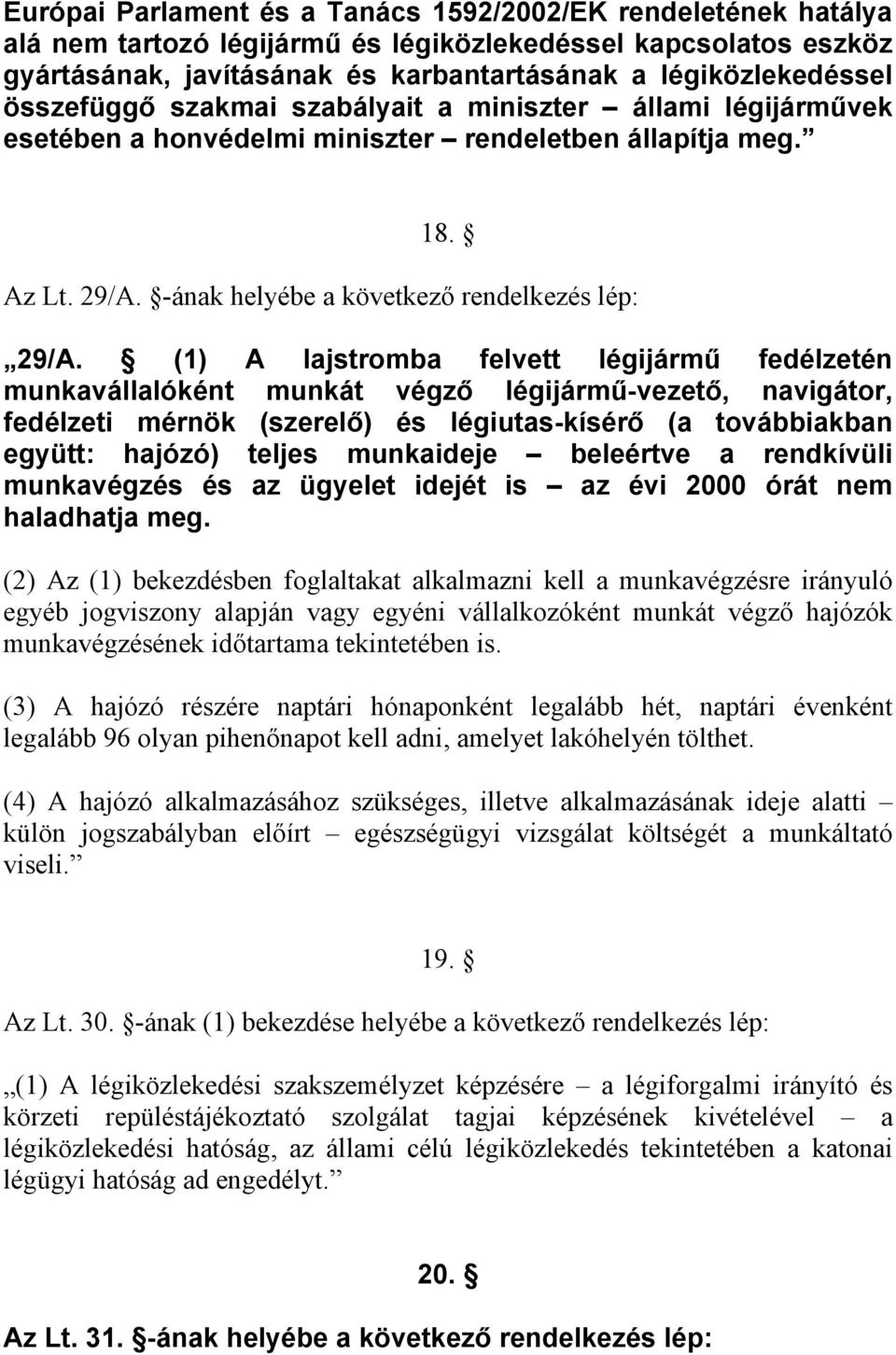 (1) A lajstromba felvett légijármű fedélzetén munkavállalóként munkát végző légijármű-vezető, navigátor, fedélzeti mérnök (szerelő) és légiutas-kísérő (a továbbiakban együtt: hajózó) teljes