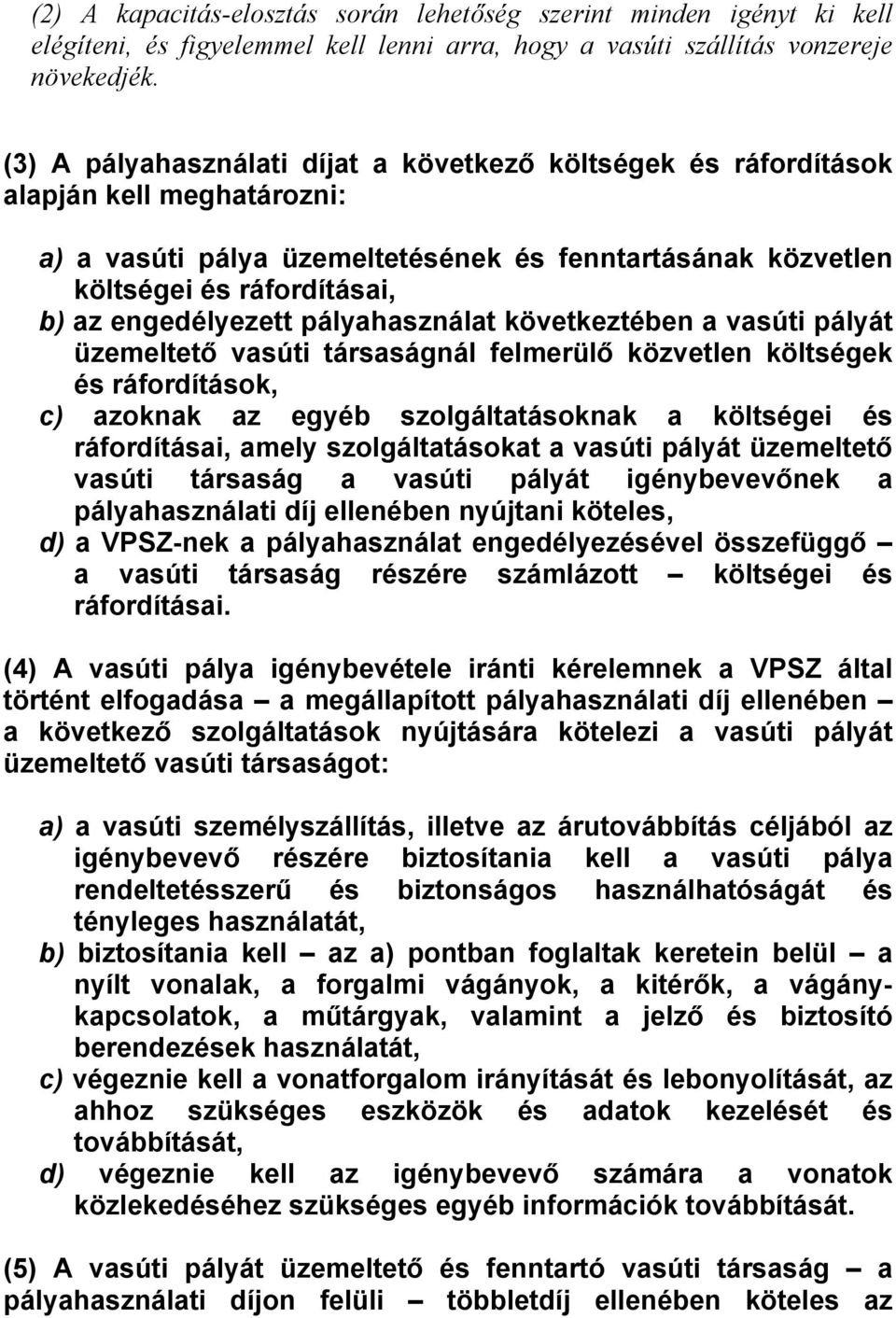 engedélyezett pályahasználat következtében a vasúti pályát üzemeltető vasúti társaságnál felmerülő közvetlen költségek és ráfordítások, c) azoknak az egyéb szolgáltatásoknak a költségei és