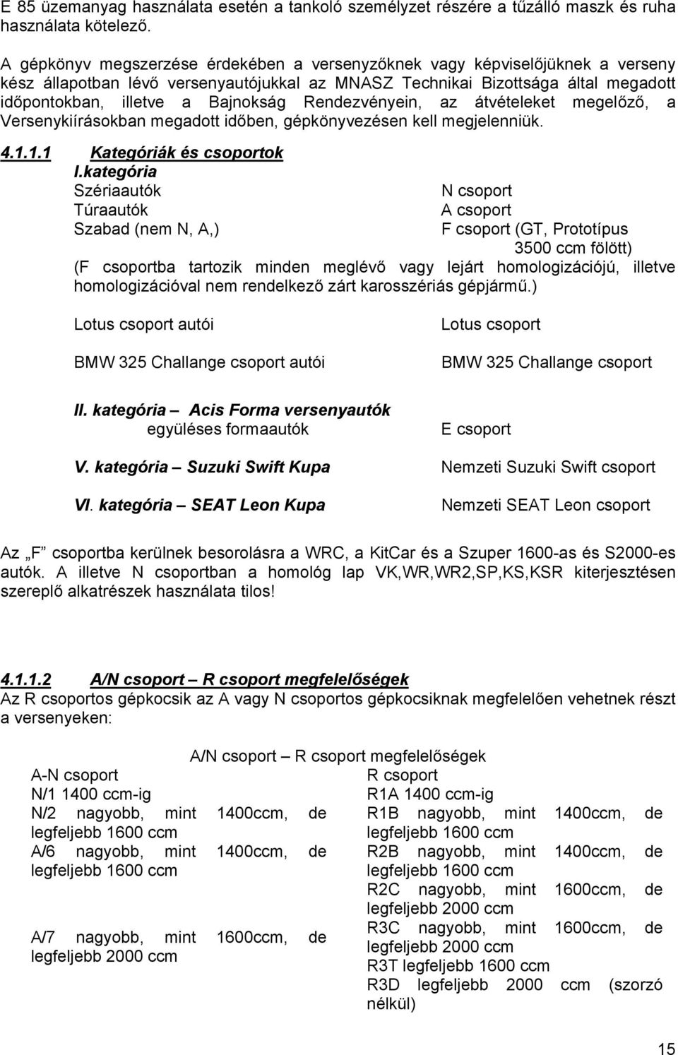 Rendezvényein, az átvételeket megelőző, a Versenykiírásokban megadott időben, gépkönyvezésen kell megjelenniük. 4.1.1.1 Kategóriák és csoportok I.