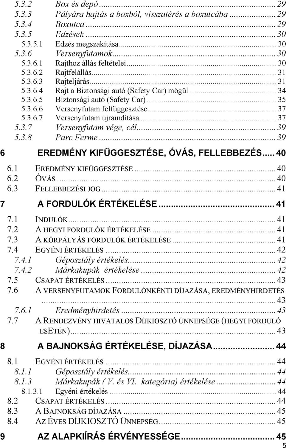 3.6.7 Versenyfutam újraindítása... 37 5.3.7 Versenyfutam vége, cél... 39 5.3.8 Parc Ferme... 39 6 EREDMÉNY KIFÜGGESZTÉSE, ÓVÁS, FELLEBBEZÉS... 40 6.1 EREDMÉNY KIFÜGGESZTÉSE... 40 6.2 ÓVÁS... 40 6.3 FELLEBBEZÉSI JOG.