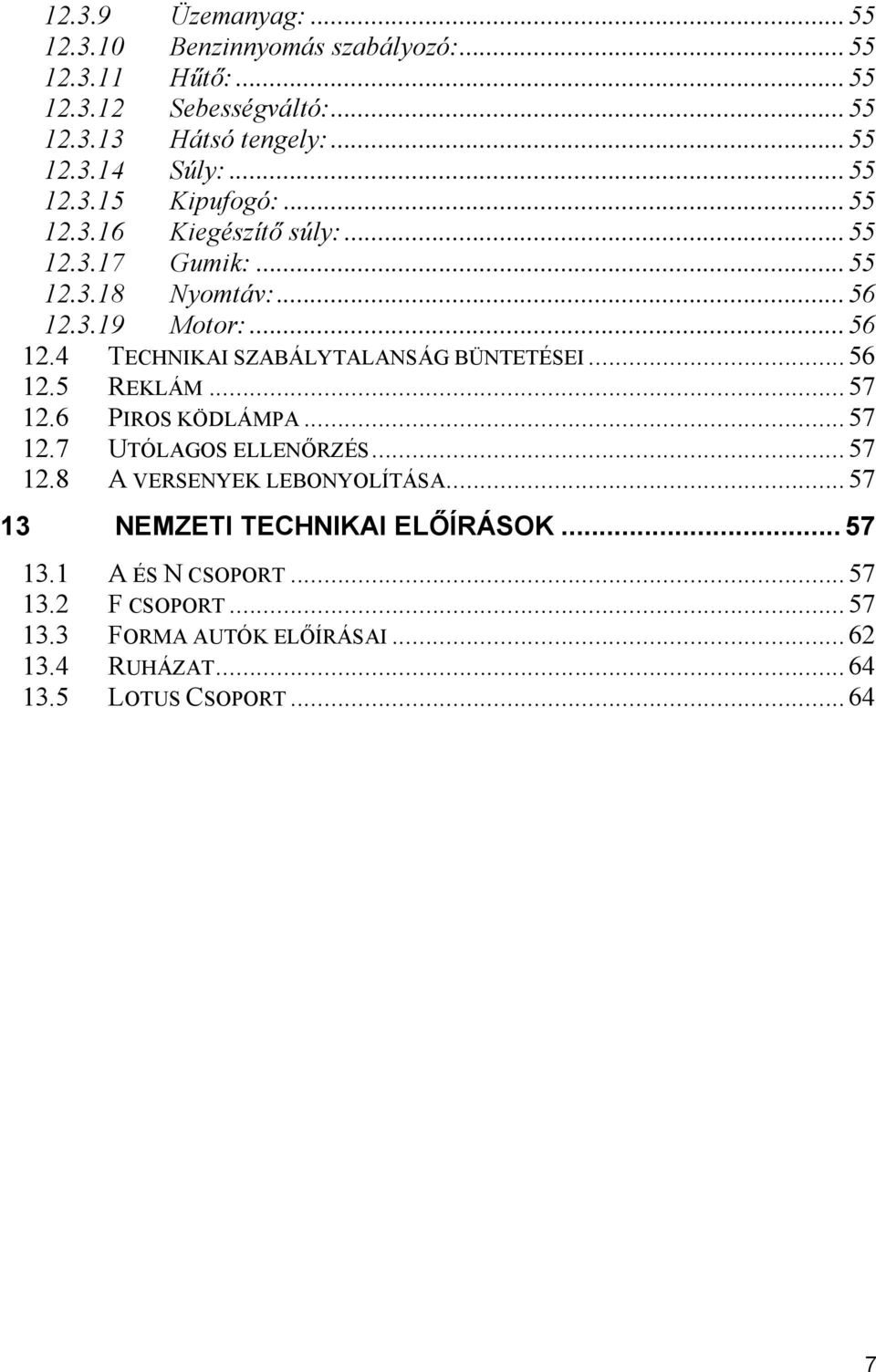 .. 56 12.5 REKLÁM... 57 12.6 PIROS KÖDLÁMPA... 57 12.7 UTÓLAGOS ELLENŐRZÉS... 57 12.8 A VERSENYEK LEBONYOLÍTÁSA... 57 13 NEMZETI TECHNIKAI ELŐÍRÁSOK.