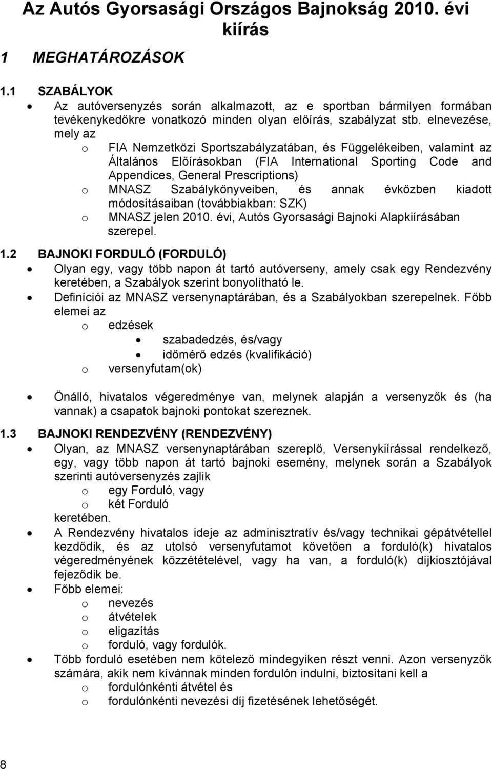 elnevezése, mely az o FIA Nemzetközi Sportszabályzatában, és Függelékeiben, valamint az Általános Előírásokban (FIA International Sporting Code and Appendices, General Prescriptions) o MNASZ