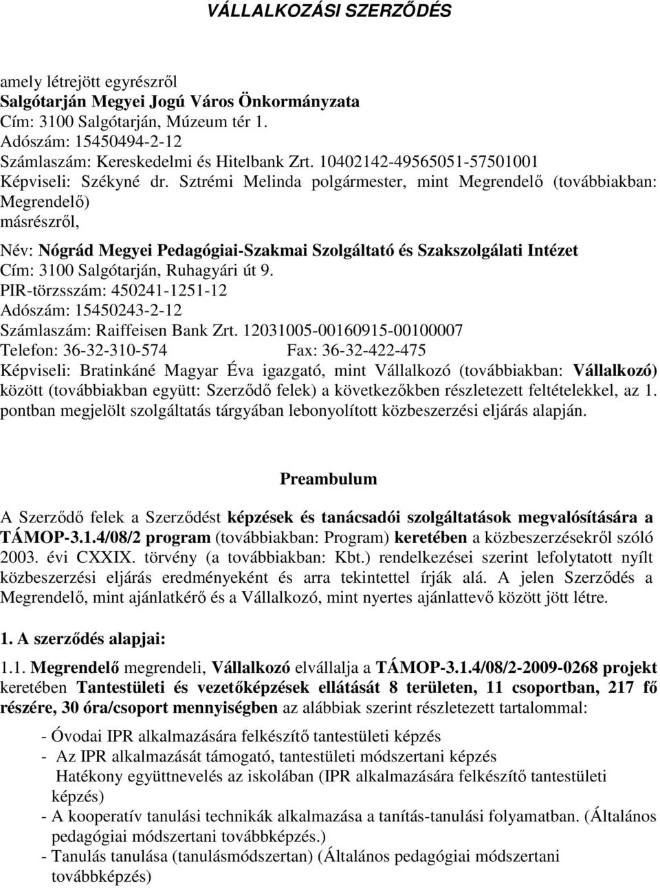 Sztrémi Melinda polgármester, mint Megrendelı (továbbiakban: Megrendelı) másrészrıl, Név: Nógrád Megyei Pedagógiai-Szakmai Szolgáltató és Szakszolgálati Intézet Cím: 3100 Salgótarján, Ruhagyári út 9.