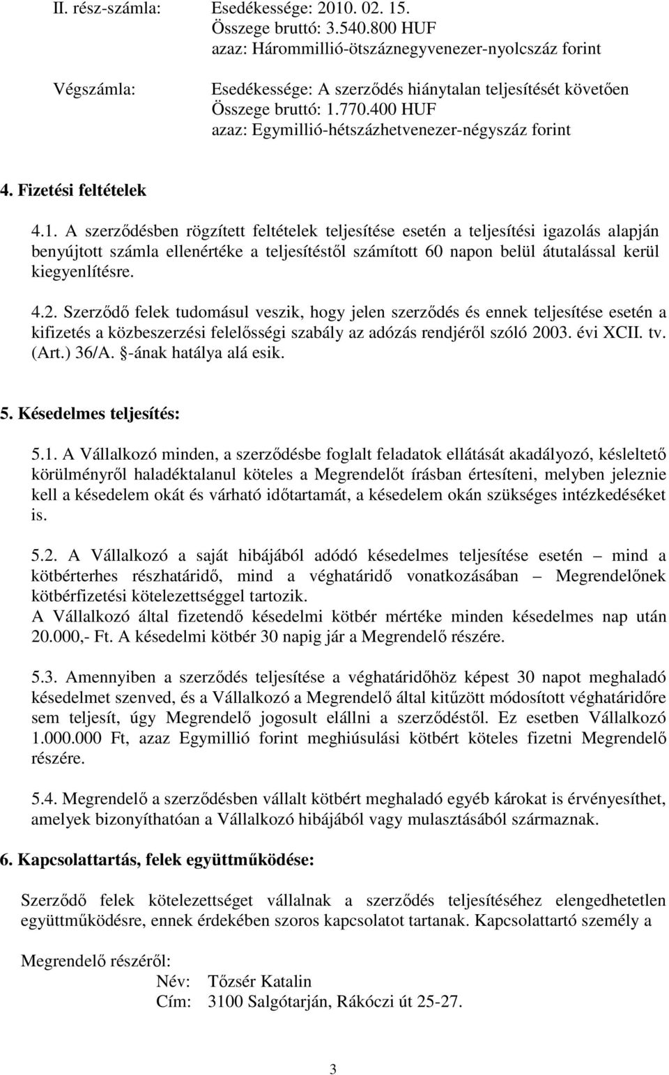 400 HUF azaz: Egymillió-hétszázhetvenezer-négyszáz forint 4. Fizetési feltételek 4.1.