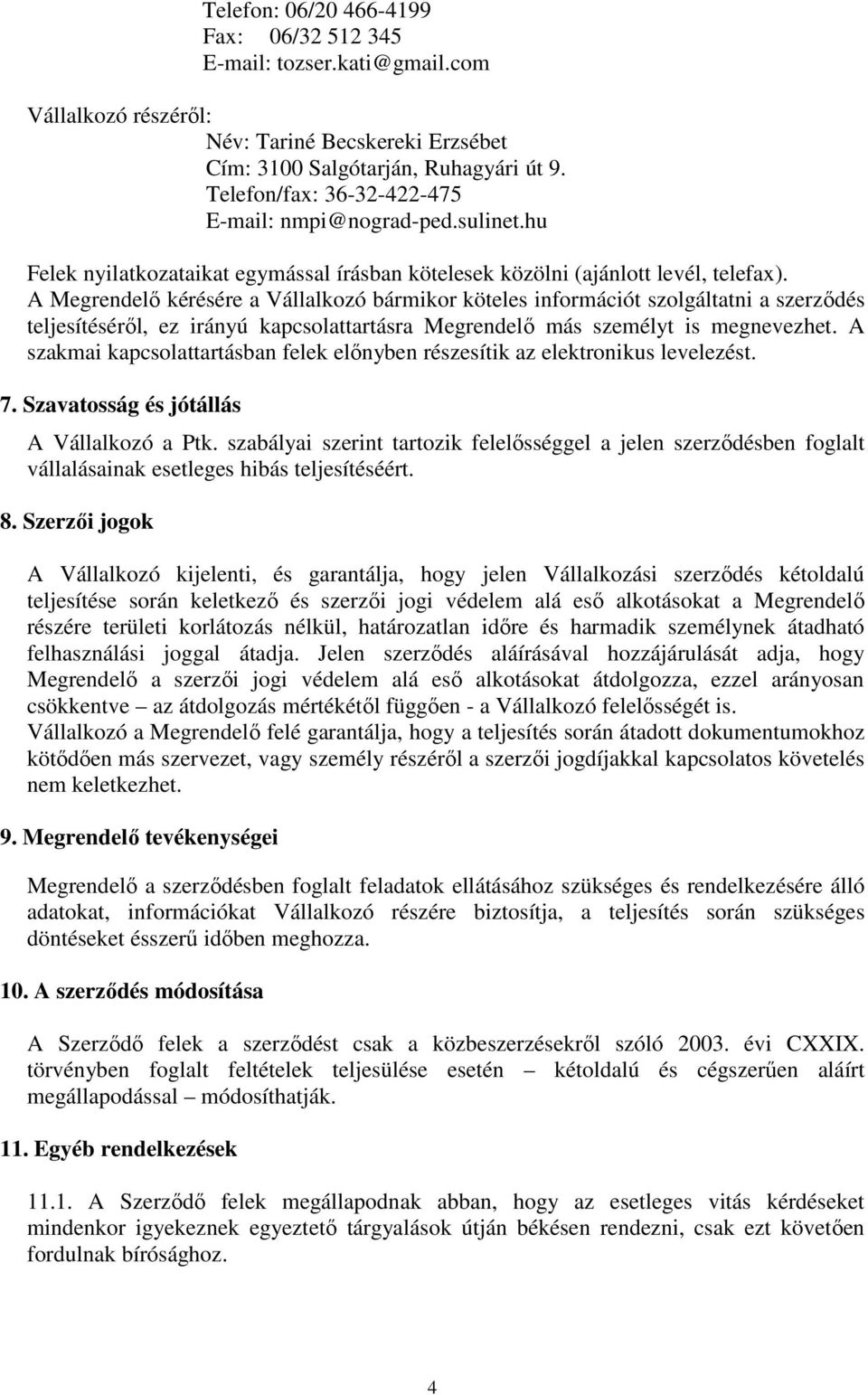 A Megrendelı kérésére a Vállalkozó bármikor köteles információt szolgáltatni a szerzıdés teljesítésérıl, ez irányú kapcsolattartásra Megrendelı más személyt is megnevezhet.